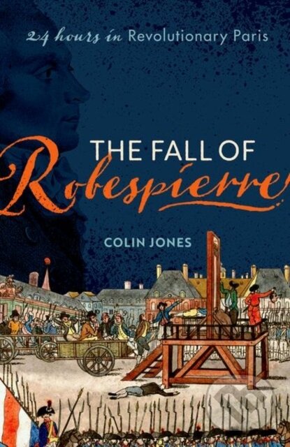 Kniha: The Fall of Robespierre (Colin Jones). Oxford University Press, 2023 Kniha: The Fall of Robespierre (Colin Jones). Oxford University Press, 2023