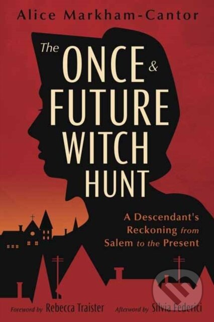 Kniha: The Once & Future Witch Hunt (Alice Markham-Cantor). Llewellyn Publications, 2024 Kniha: The Once & Future Witch Hunt (Alice Markham-Cantor). Llewellyn Publications, 2024