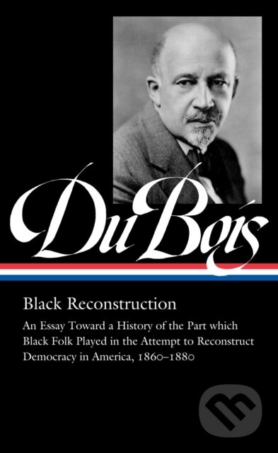 Kniha: W.E.B. Du Bois: Black Reconstruction (LOA #350) (Eric Foner, Henry Louis Gates a W.E.B. Du Bois). Library of America, 2021 Kniha: W.E.B. Du Bois: Black Reconstruction (LOA #350) (Eric Foner, Henry Louis Gates a W.E.B. Du Bois). Library of America, 2021