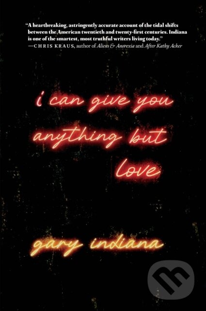 Kniha: I Can Give You Anything But Love (Gary Indiana). Seven Stories, 2024 Kniha: I Can Give You Anything But Love (Gary Indiana). Seven Stories, 2024