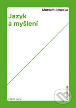 Kniha: Jazyk a myšlení (Mucumi Imaiová). Karolinum, 2017 Kniha: Jazyk a myšlení (Mucumi Imaiová). Karolinum, 2017