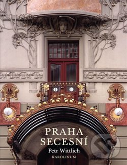 Kniha: Praha secesní (Petr Wittlich). Karolinum, 2017 Kniha: Praha secesní (Petr Wittlich). Karolinum, 2017