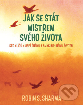 Kniha: Jak se stát mistrem svého života (Robin Sharma). Rybka Publishers, 2017 Kniha: Jak se stát mistrem svého života (Robin Sharma). Rybka Publishers, 2017