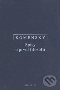 Kniha: Spisy o první filosofii (Jan Amos Komenský). OIKOYMENH, 2017 Kniha: Spisy o první filosofii (Jan Amos Komenský). OIKOYMENH, 2017
