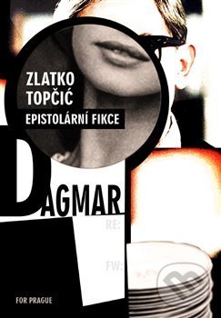 Kniha: Dagmar (Zlatko Topčic). For Prague, 2017 Kniha: Dagmar (Zlatko Topčic). For Prague, 2017