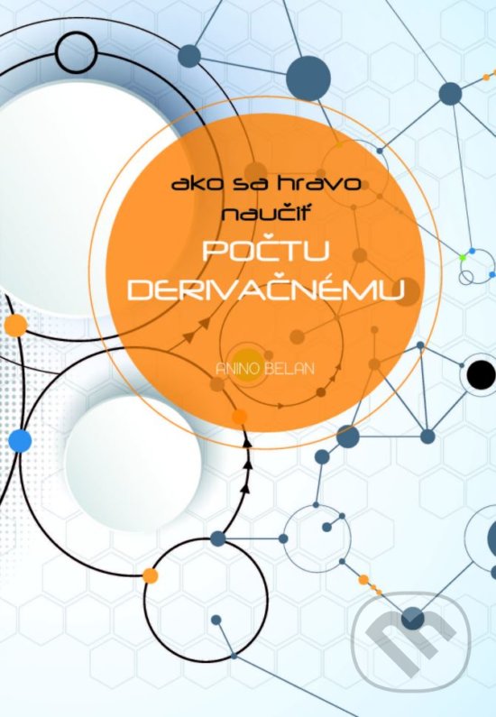 Kniha: Ako sa hravo naučiť počtu derivačnému (Anino Belan). EQUILIBRIA, 2017 Kniha: Ako sa hravo naučiť počtu derivačnému (Anino Belan). EQUILIBRIA, 2017