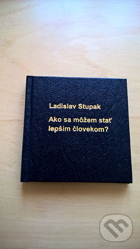 E-kniha: Ako sa môžem stať lepším človekom? (Ladislav Stupak). Ladislav Stupak E-kniha: Ako sa môžem stať lepším človekom? (Ladislav Stupak). Ladislav Stupak