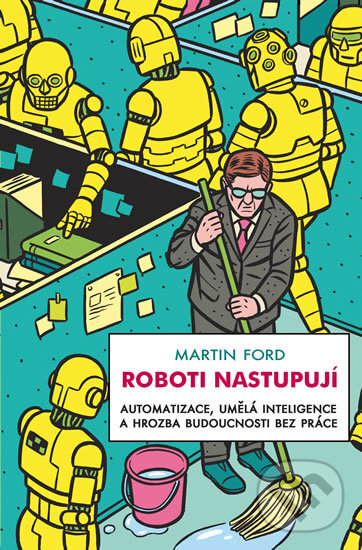Kniha: Roboti nastupují (Martin Ford). Rybka Publishers, 2017 Kniha: Roboti nastupují (Martin Ford). Rybka Publishers, 2017