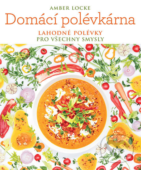 Kniha: Domácí polévkárna (Amber Locke). Slovart CZ, 2018 Kniha: Domácí polévkárna (Amber Locke). Slovart CZ, 2018