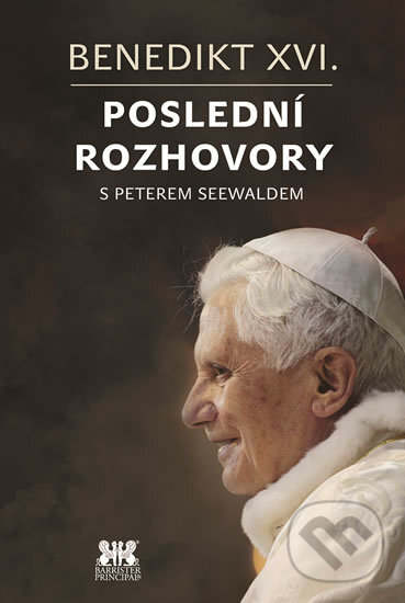 Kniha: Benedikt XVI. - Poslední rozhovory (Peter Seewald). Barrister & Principal, 2017 Kniha: Benedikt XVI. - Poslední rozhovory (Peter Seewald). Barrister & Principal, 2017