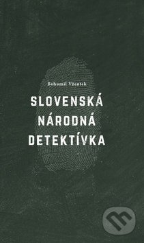 Kniha: Slovenská národná detektívka (Bohumil Vžentek). Vžentek Bohumil, 2017 Kniha: Slovenská národná detektívka (Bohumil Vžentek). Vžentek Bohumil, 2017