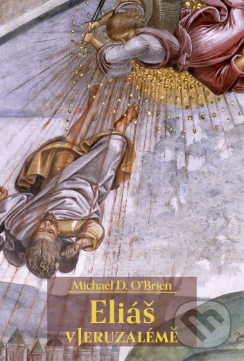 Kniha: Eliáš v Jeruzalémě (Michael D. O’Brien). Hesperion, 2017 Kniha: Eliáš v Jeruzalémě (Michael D. O’Brien). Hesperion, 2017