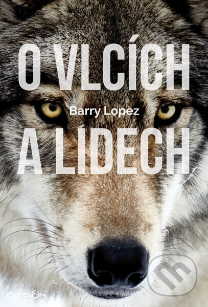 Kniha: O vlcích a lidech (Barry Lopez). Élysion, 2017 Kniha: O vlcích a lidech (Barry Lopez). Élysion, 2017