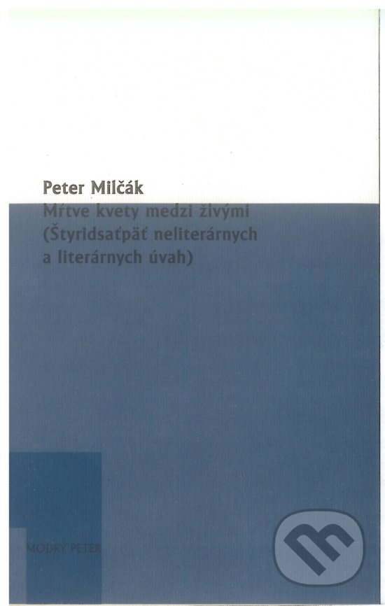 Kniha: Mŕtve kvety medzi živými (Peter Milčák). Modrý Peter, 2017 Kniha: Mŕtve kvety medzi živými (Peter Milčák). Modrý Peter, 2017