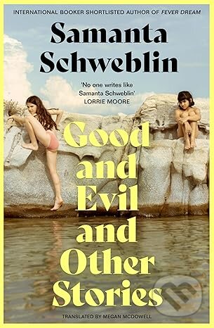 Kniha: Good and Evil and Other Stories (Samanta Schweblin). Pan Macmillan, 2025 Kniha: Good and Evil and Other Stories (Samanta Schweblin). Pan Macmillan, 2025