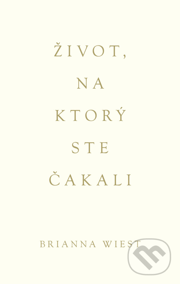 Kniha: Život, na ktorý ste čakali (Brianna Wiest). AURORA, 2025 Kniha: Život, na ktorý ste čakali (Brianna Wiest). AURORA, 2025