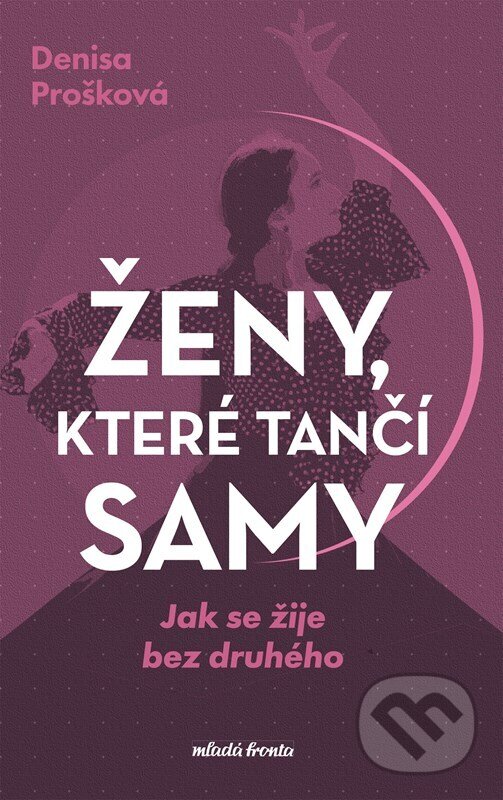 Kniha: Ženy, které tančí samy (Denisa Prošková). Mladá fronta, 2025 Kniha: Ženy, které tančí samy (Denisa Prošková). Mladá fronta, 2025