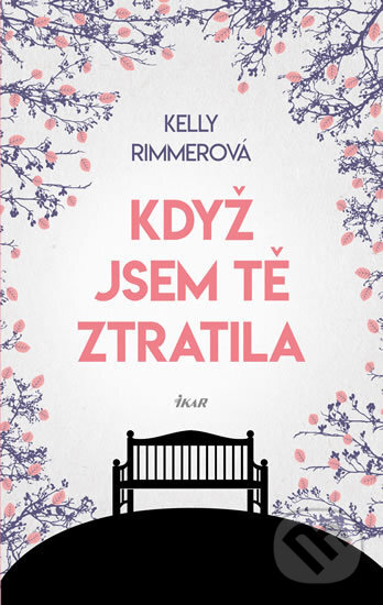 Kniha: Když jsem tě ztratila (Kelly Rimmer). Ikar CZ, 2017 Kniha: Když jsem tě ztratila (Kelly Rimmer). Ikar CZ, 2017
