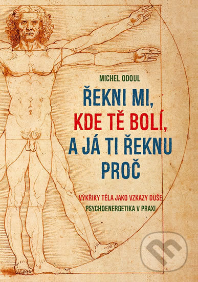 Kniha: Řekni mi, kde tě bolí, a já ti řeknu proč (Michel Odoul). Rybka Publishers, 2017 Kniha: Řekni mi, kde tě bolí, a já ti řeknu proč (Michel Odoul). Rybka Publishers, 2017