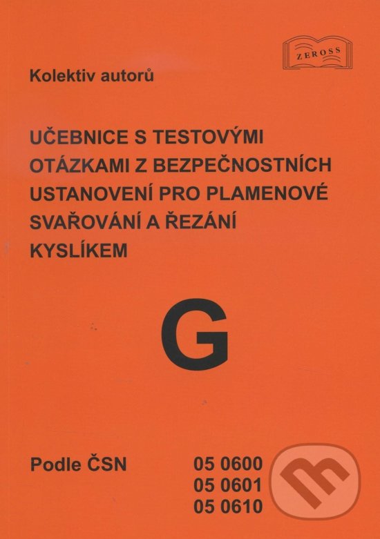 Kniha: Učebnice s testovými otázkami z bezpečnostních ustanovení pro plamenové svařování a řezání kyslíkem (Autorský kolektiv). ZEROSS, 2017 Kniha: Učebnice s testovými otázkami z bezpečnostních ustanovení pro plamenové svařování a řezání kyslíkem (Autorský kolektiv). ZEROSS, 2017