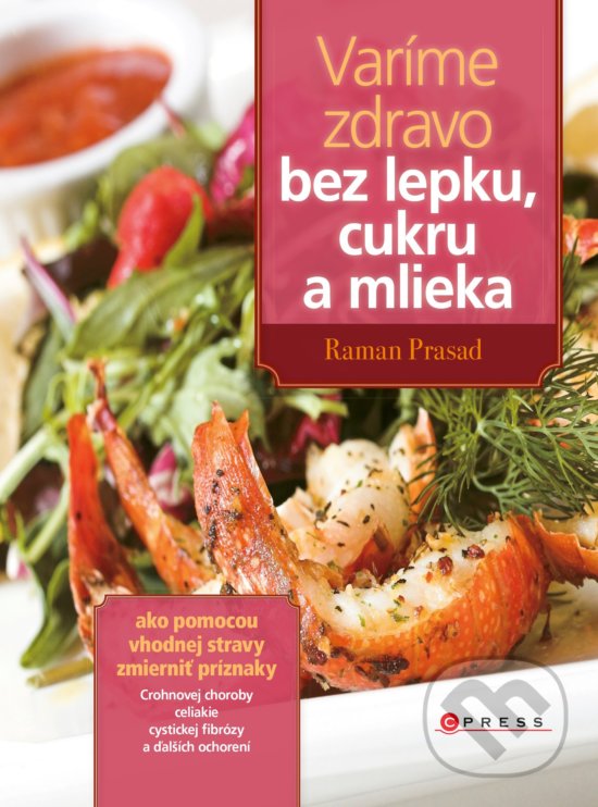 Kniha: Varíme zdravo bez lepku, cukru a mlieka (Raman Prasad). CPRESS, 2018 Kniha: Varíme zdravo bez lepku, cukru a mlieka (Raman Prasad). CPRESS, 2018