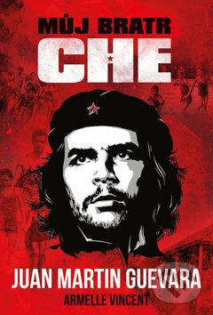Kniha: Můj bratr Che (Juan Martin Guevara). Epocha, 2017 Kniha: Můj bratr Che (Juan Martin Guevara). Epocha, 2017
