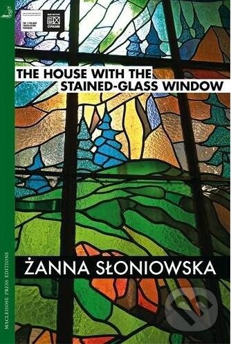 The House with the Stained-Glass Window - Zanna Sloniowska, MacLehose Press, 2017