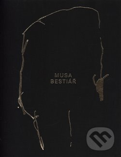 Kniha: Bestiář (Musa). Nadace uměleckých sbírek, 2017 Kniha: Bestiář (Musa). Nadace uměleckých sbírek, 2017