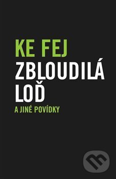 Kniha: Zbloudilá loď a jiné povídky (Ke Fej). Verzone, 2017 Kniha: Zbloudilá loď a jiné povídky (Ke Fej). Verzone, 2017