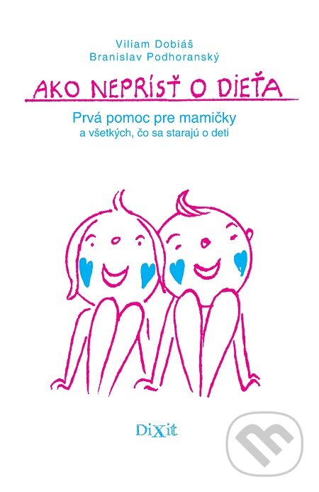 E-kniha: Ako neprísť o dieťa (Branislav Podhoranský a Viliam Dobiáš). Dixit, 2017 E-kniha: Ako neprísť o dieťa (Branislav Podhoranský a Viliam Dobiáš). Dixit, 2017