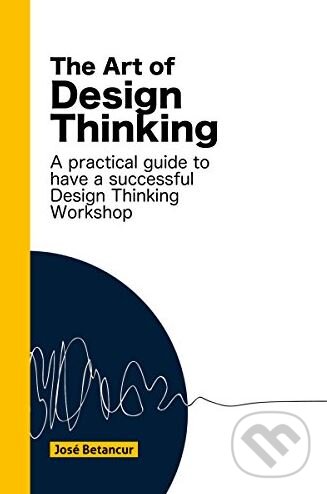 Kniha: The Art of Design Thinking (Jose Betancur). Independent Books, 2017 Kniha: The Art of Design Thinking (Jose Betancur). Independent Books, 2017