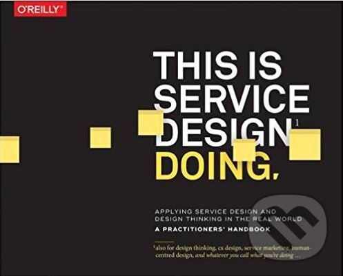 Kniha: This Is Service Design Doing (Marc Stickdorn). O´Reilly, 2018 Kniha: This Is Service Design Doing (Marc Stickdorn). O´Reilly, 2018