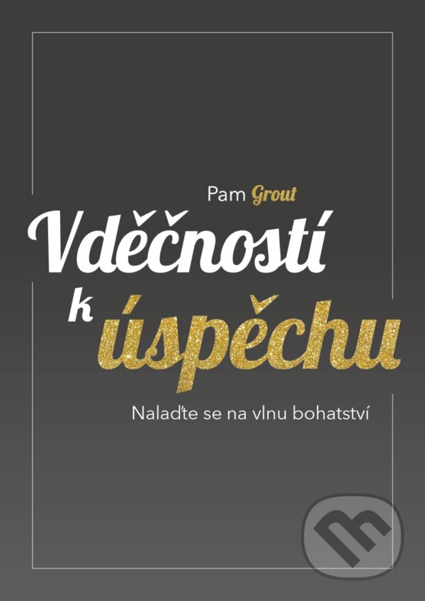 Kniha: Vděčností k úspěchu (Pam Groutová). BIZBOOKS, 2018 Kniha: Vděčností k úspěchu (Pam Groutová). BIZBOOKS, 2018
