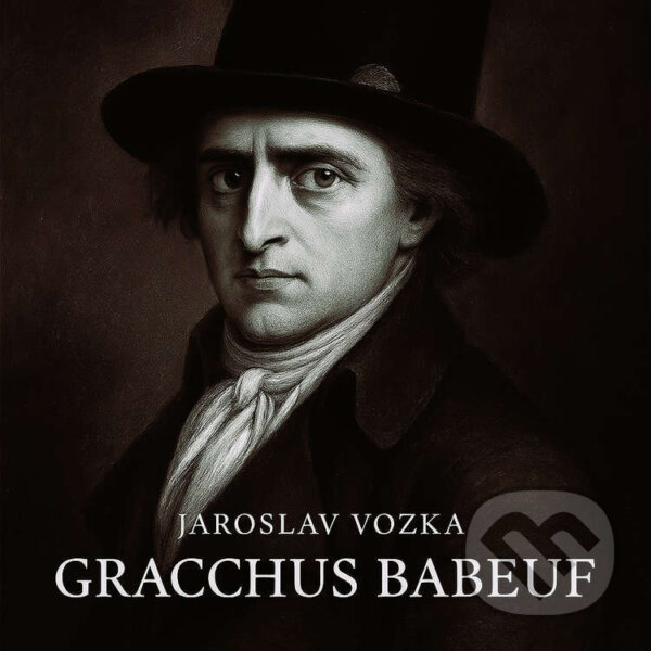 Audiokniha: Gracchus Babeuf (Jaroslav Vozka). MplusV, 2025 Audiokniha: Gracchus Babeuf (Jaroslav Vozka). MplusV, 2025