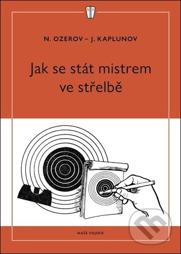 Kniha: Jak se stát mistrem ve střelbě (J. Kaplunov a N. Ozerov). Naše vojsko, 2025 Kniha: Jak se stát mistrem ve střelbě (J. Kaplunov a N. Ozerov). Naše vojsko, 2025