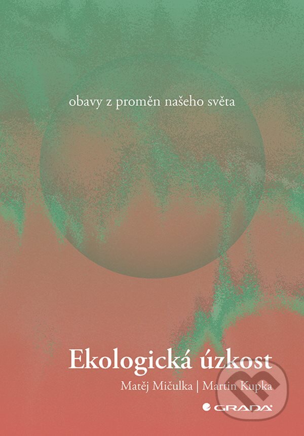 Kniha: Ekologická úzkost (Martin Kupka a Matěj Mičulka). Grada, 2025 Kniha: Ekologická úzkost (Martin Kupka a Matěj Mičulka). Grada, 2025