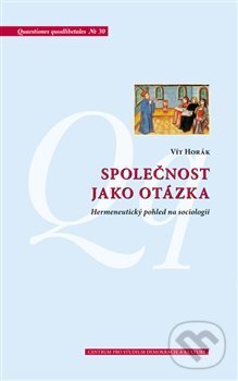 Kniha: Společnost jako otázka (Vít Horák). Centrum pro studium demokracie a kultury, 2017 Kniha: Společnost jako otázka (Vít Horák). Centrum pro studium demokracie a kultury, 2017