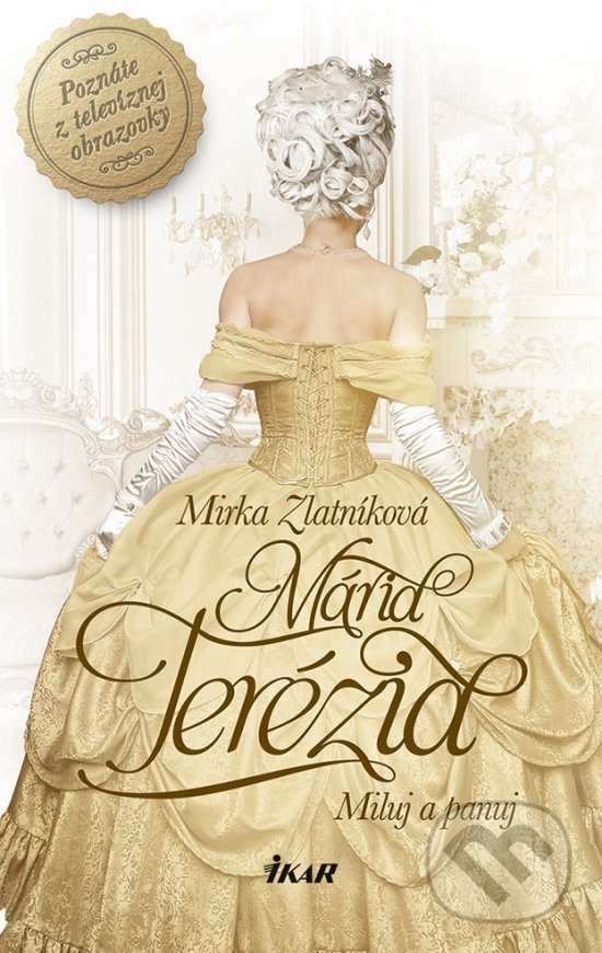 Kniha: Mária Terézia - Miluj a panuj (Mirka Zlatníková). Ikar, 2018 Kniha: Mária Terézia - Miluj a panuj (Mirka Zlatníková). Ikar, 2018