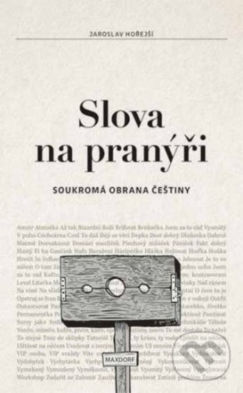 Kniha: Slova na pranýři (Jaroslav Hořejší). Maxdorf, 2017 Kniha: Slova na pranýři (Jaroslav Hořejší). Maxdorf, 2017
