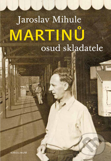 Kniha: Martinů - osud skladatele (Jaroslav Mihule). Univerzita Karlova v Praze, 2017 Kniha: Martinů - osud skladatele (Jaroslav Mihule). Univerzita Karlova v Praze, 2017