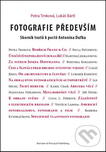 Kniha: Fotografie především (Lukáš Bártl a Petra Trnková). Barrister & Principal, 2017 Kniha: Fotografie především (Lukáš Bártl a Petra Trnková). Barrister & Principal, 2017