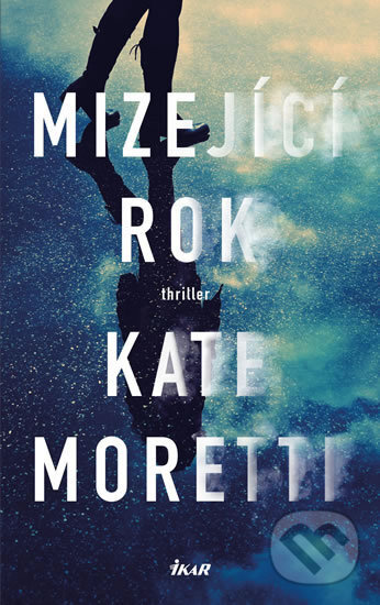 Kniha: Mizející rok (Kate Moretti). Ikar CZ, 2018 Kniha: Mizející rok (Kate Moretti). Ikar CZ, 2018