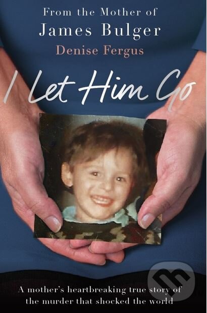 Kniha: I Let Him Go (Denise Fergus). Blink, 2018 Kniha: I Let Him Go (Denise Fergus). Blink, 2018
