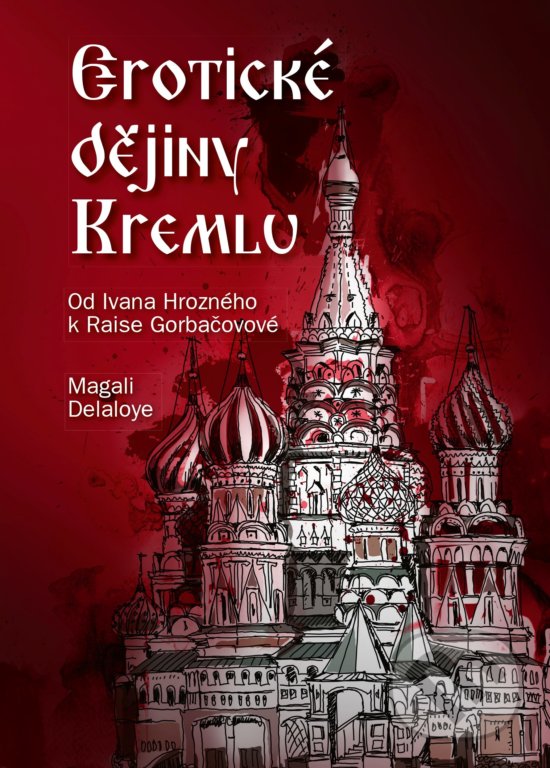 Kniha: Erotické dějiny Kremlu (Magali Delaloye). CPRESS, 2018 Kniha: Erotické dějiny Kremlu (Magali Delaloye). CPRESS, 2018