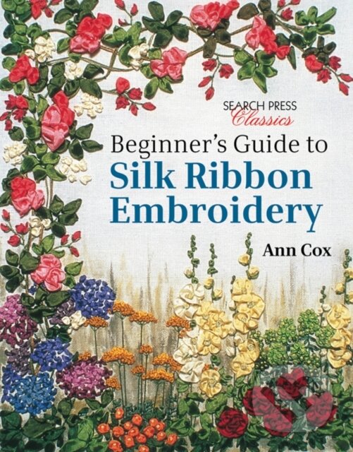 Kniha: Beginner's Guide to Silk Ribbon Embroidery (Ann Cox). Search Press, 2014 Kniha: Beginner's Guide to Silk Ribbon Embroidery (Ann Cox). Search Press, 2014