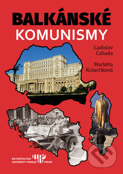 Kniha: Balkánské komunismy (Ladislav Cabala a Markéta Kolarčíková). Libri, 2017 Kniha: Balkánské komunismy (Ladislav Cabala a Markéta Kolarčíková). Libri, 2017