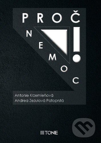 Kniha: Proč nemoc! (Andrea Zezulová Patoprstá a Antonie Krzemieňová). Tonie, 2025 Kniha: Proč nemoc! (Andrea Zezulová Patoprstá a Antonie Krzemieňová). Tonie, 2025