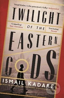 Kniha: Twilight of the Eastern Gods (Ismail Kadare). Canongate Books, 2015 Kniha: Twilight of the Eastern Gods (Ismail Kadare). Canongate Books, 2015