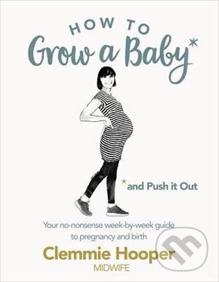 Kniha: How to Grow a Baby (Clemmie Hooper). Ebury Publishing, 2017 Kniha: How to Grow a Baby (Clemmie Hooper). Ebury Publishing, 2017
