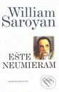 Kniha: Ešte neumieram (William Saroyan). Slovenský spisovateľ, 2001 Kniha: Ešte neumieram (William Saroyan). Slovenský spisovateľ, 2001